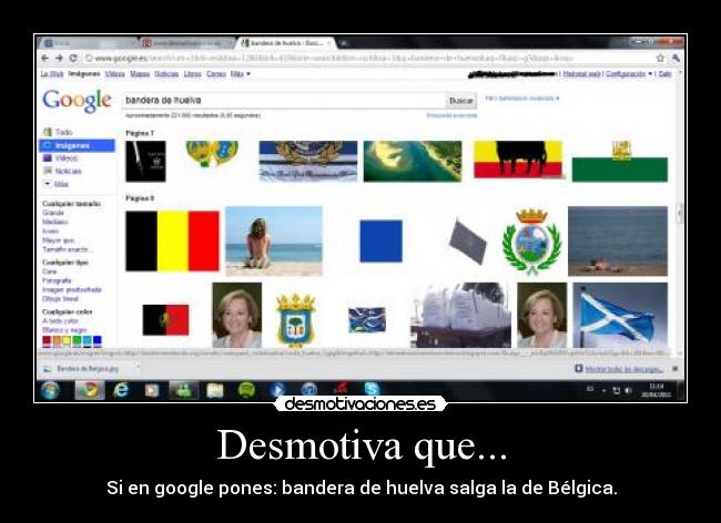 Desmotiva que... - Si en google pones: bandera de huelva salga la de Bélgica.
