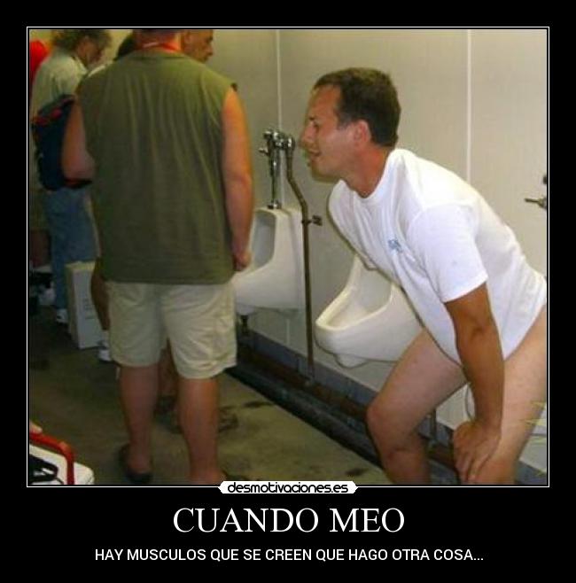CUANDO MEO - HAY MUSCULOS QUE SE CREEN QUE HAGO OTRA COSA...