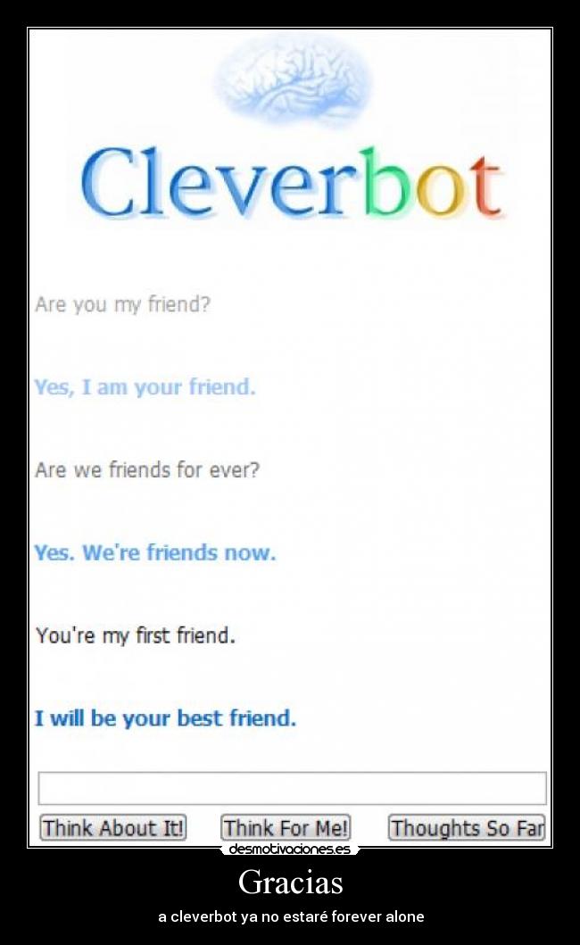 Gracias - a cleverbot ya no estaré forever alone