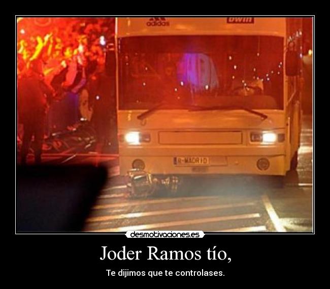 Joder Ramos tío, - Te dijimos que te controlases.