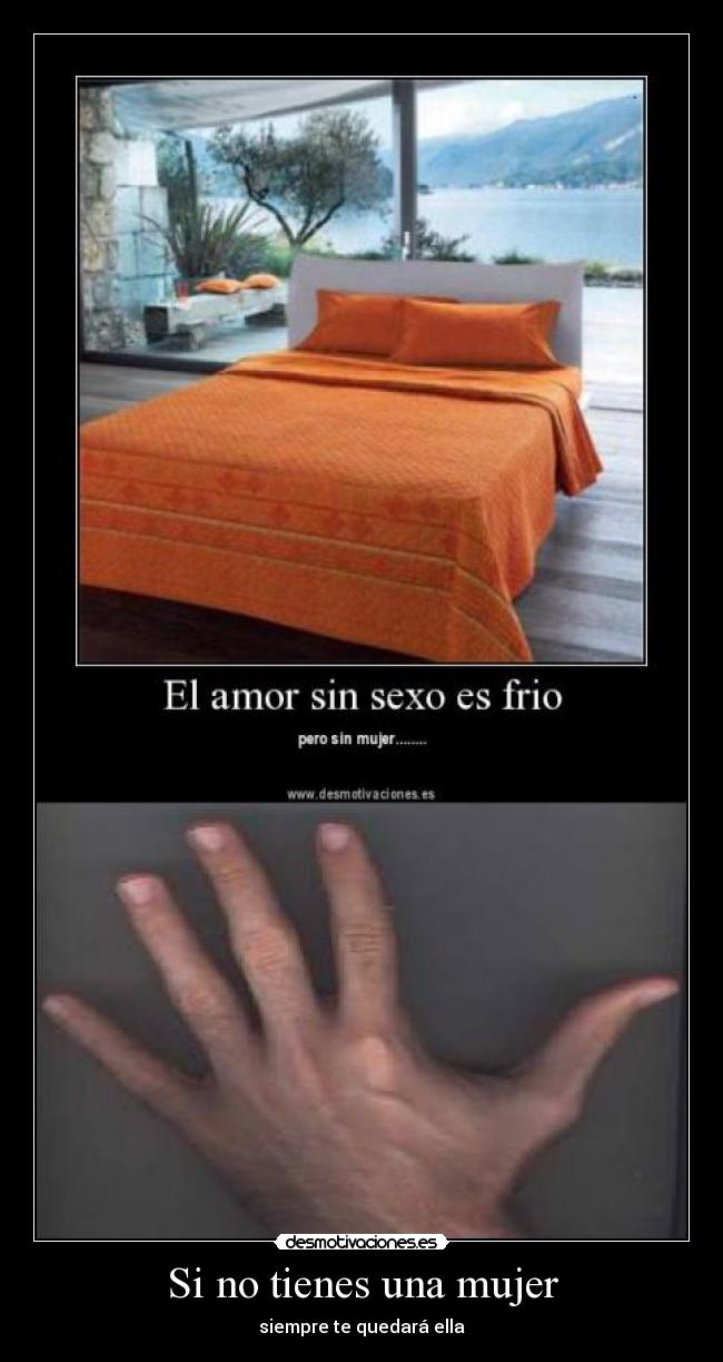 Si no tienes una mujer - siempre te quedará ella
