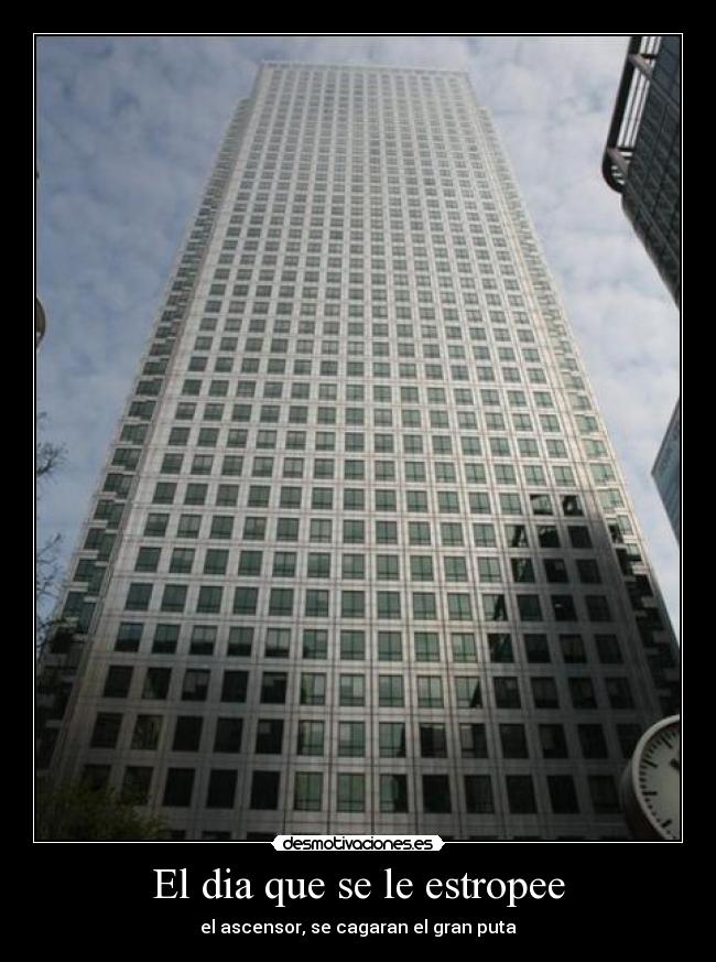 El dia que se le estropee - el ascensor, se cagaran el gran puta