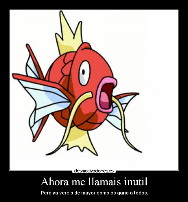 Ahora me llamais inutil - Pero ya vereis de mayor como os gano a todos.