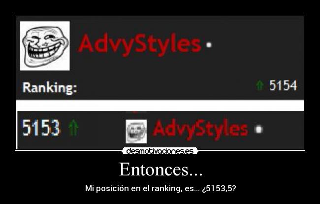 Entonces... - Mi posición en el ranking, es... ¿5153,5?