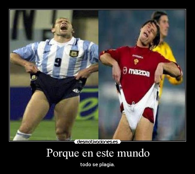 Porque en este mundo - todo se plagia.