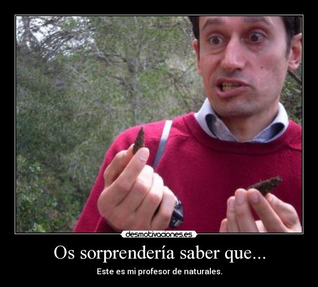 Os sorprendería saber que... - Este es mi profesor de naturales.