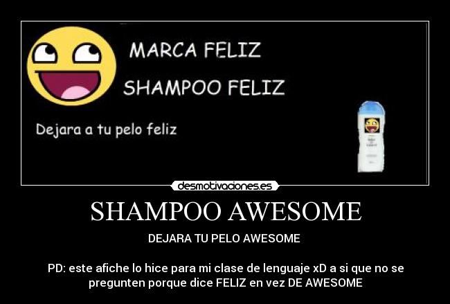 SHAMPOO AWESOME - DEJARA TU PELO AWESOME 

PD: este afiche lo hice para mi clase de lenguaje xD a si que no se
pregunten porque dice FELIZ en vez DE AWESOME