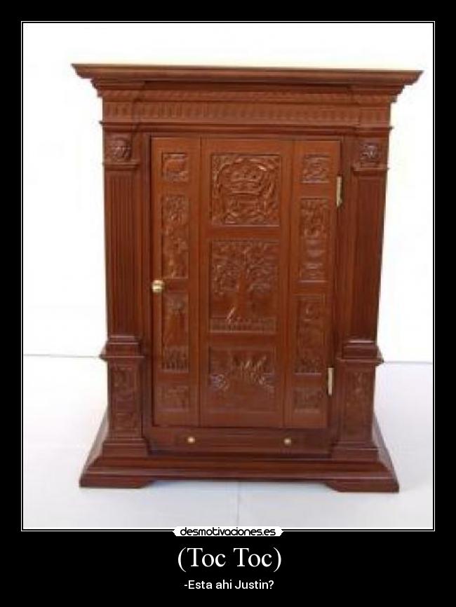 (Toc Toc) - -Esta ahi Justin?