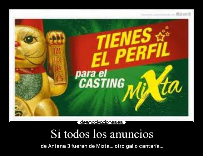Si todos los anuncios - de Antena 3 fueran de Mixta... otro gallo cantaría...