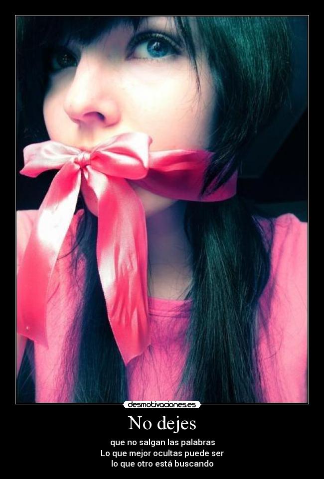 No dejes - que no salgan las palabras
Lo que mejor ocultas puede ser
lo que otro está buscando