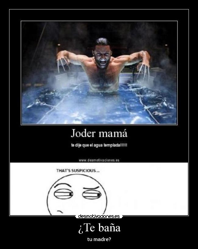 ¿Te baña - tu madre?