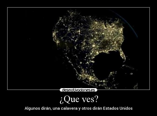 ¿Que ves? - Algunos dirán, una calavera y otros dirán Estados Unidos