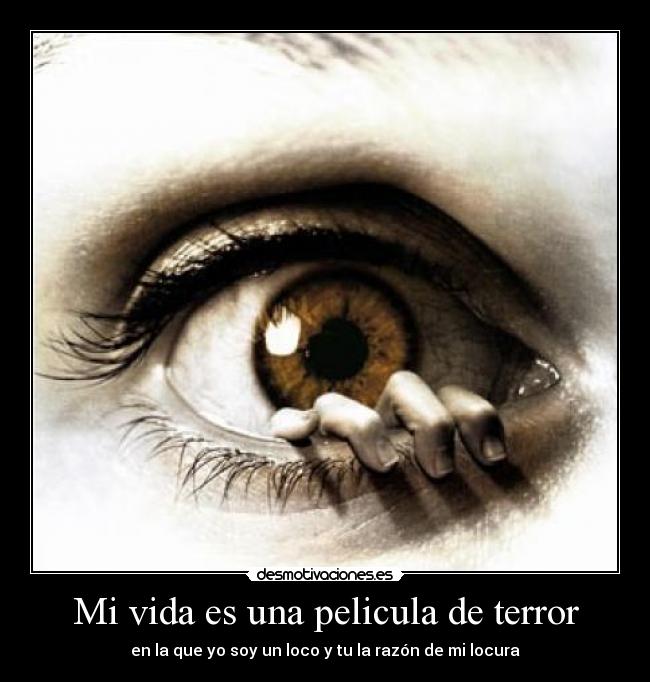 Mi vida es una pelicula de terror - en la que yo soy un loco y tu la razón de mi locura