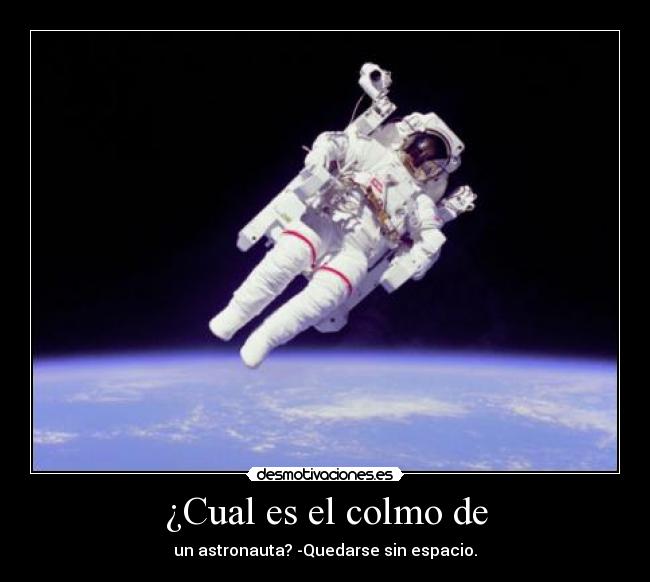 ¿Cual es el colmo de - un astronauta? -Quedarse sin espacio.