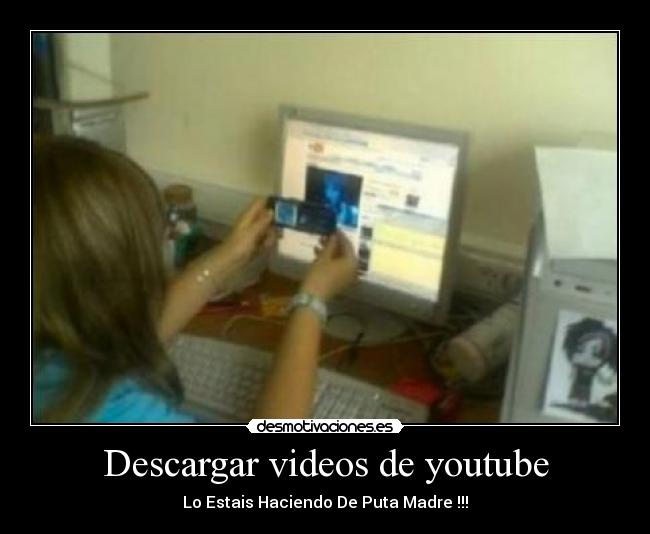 Descargar videos de youtube - Lo Estais Haciendo De Puta Madre !!!