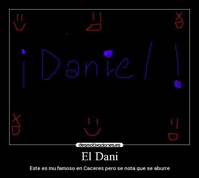 El Dani - Este es mu famoso en Caceres pero se nota que se aburre