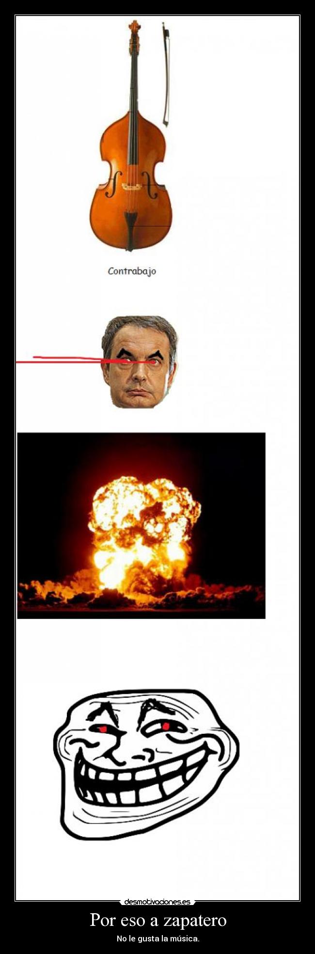 Por eso a zapatero - No le gusta la música.