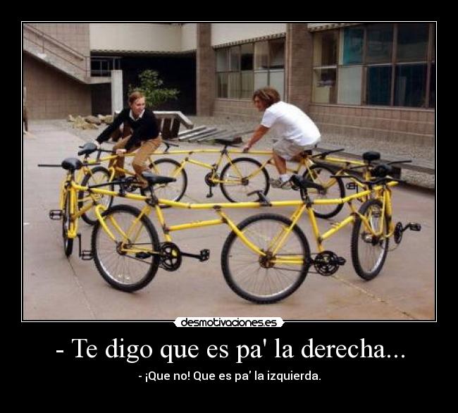 - Te digo que es pa la derecha... - - ¡Que no! Que es pa la izquierda.