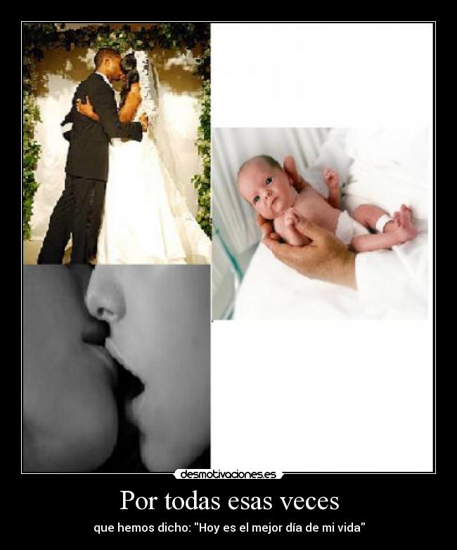 Por todas esas veces - que hemos dicho: Hoy es el mejor día de mi vida