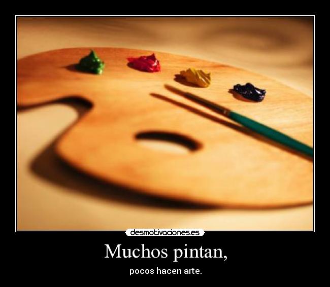 Muchos pintan, - pocos hacen arte.
