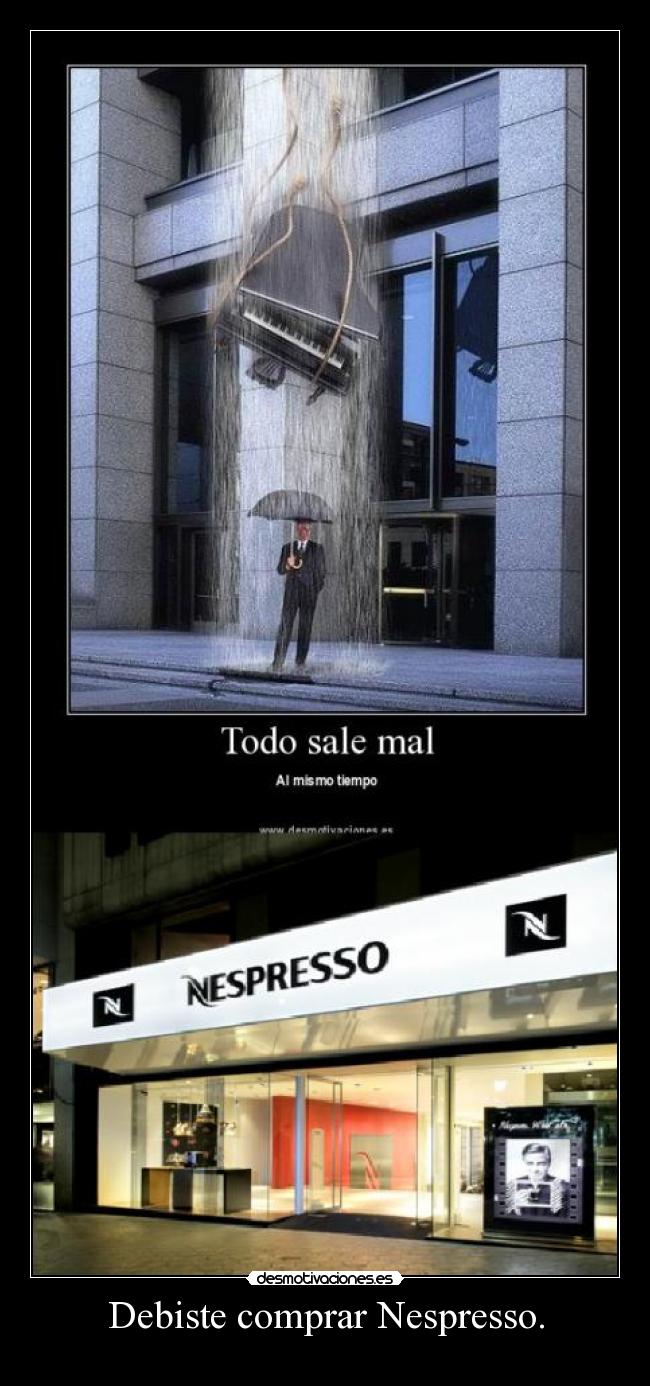 Debiste comprar Nespresso. -