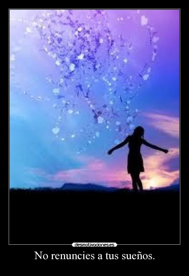 No renuncies a tus sueños. - 