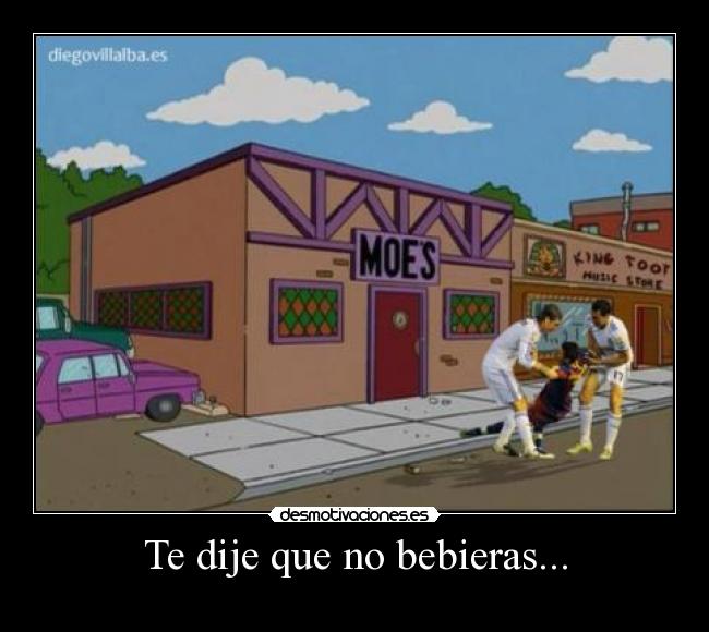 Te dije que no bebieras... -