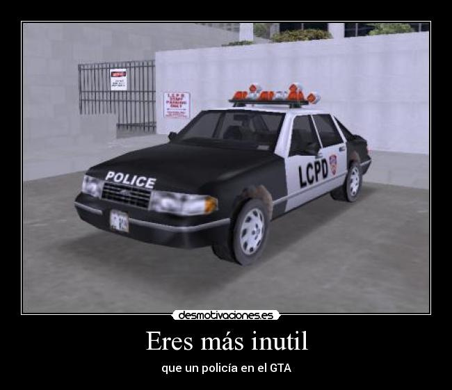 Eres más inutil - que un policía en el GTA