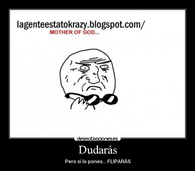 Dudarás - Pero si lo pones... FLIPARÁS