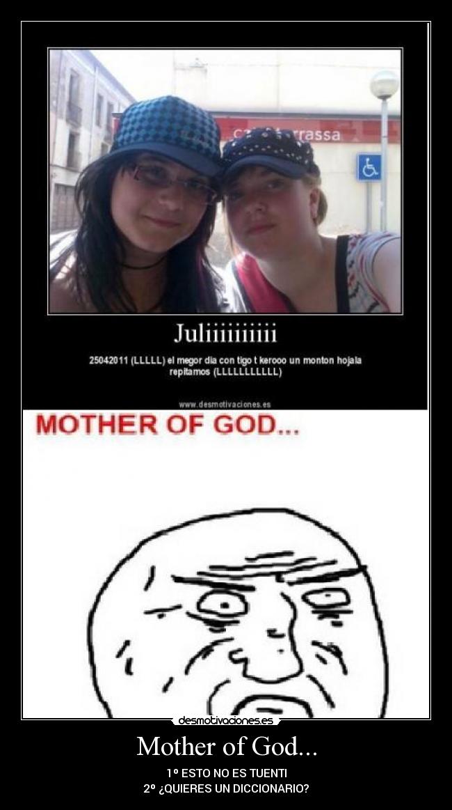 Mother of God... - 1º ESTO NO ES TUENTI
2º ¿QUIERES UN DICCIONARIO?