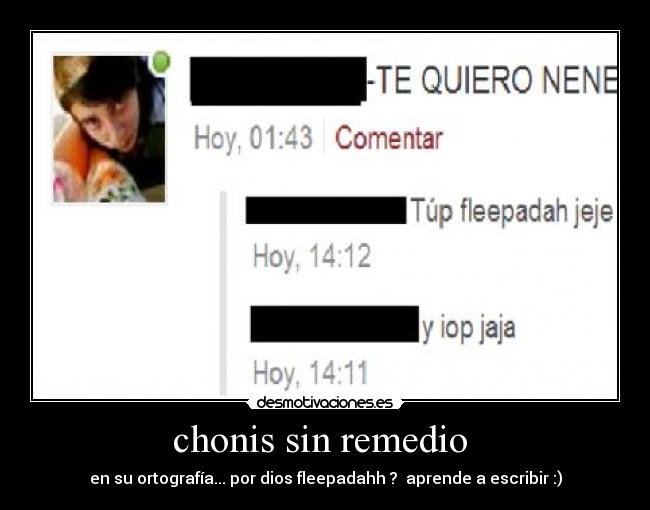 chonis sin remedio  - en su ortografía... por dios fleepadahh ?  aprende a escribir :)