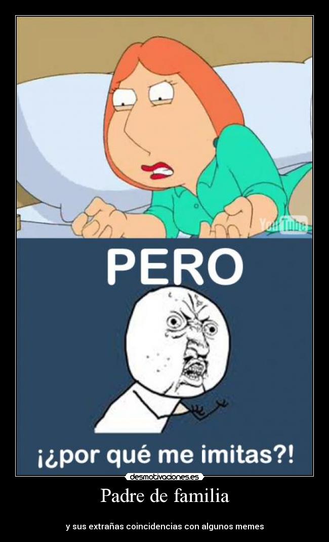 Padre de familia -
y sus extrañas coincidencias con algunos memes