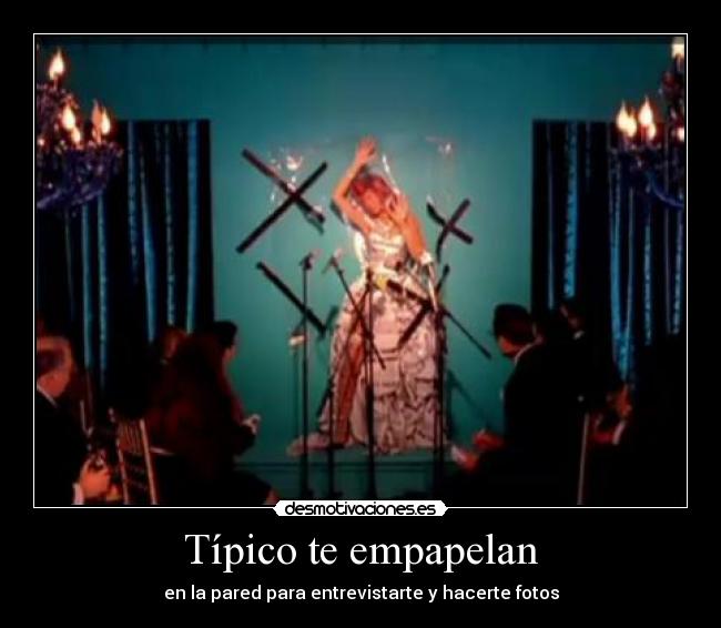 Típico te empapelan - en la pared para entrevistarte y hacerte fotos