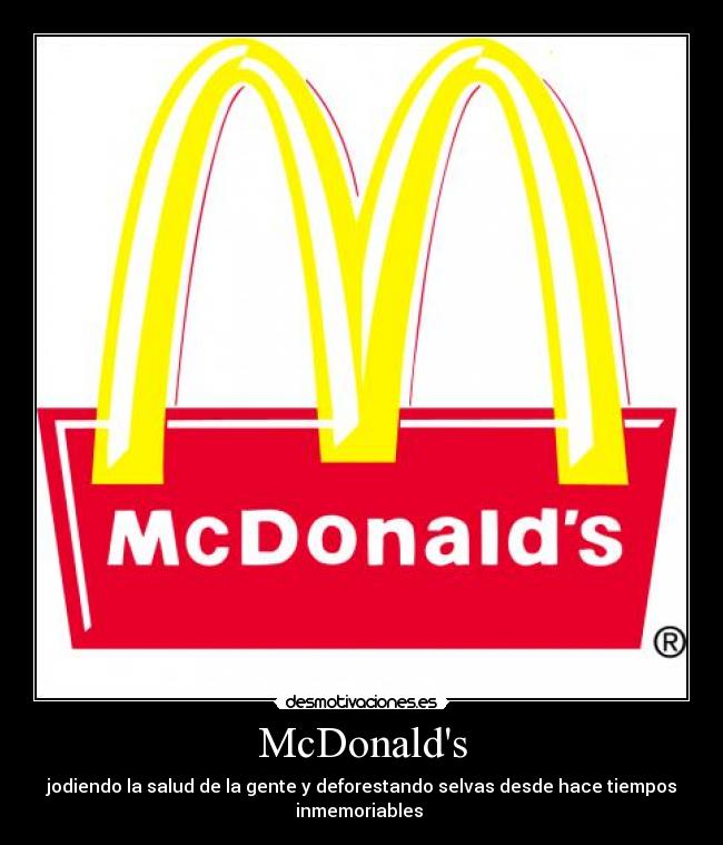 McDonalds - jodiendo la salud de la gente y deforestando selvas desde hace tiempos inmemoriables 