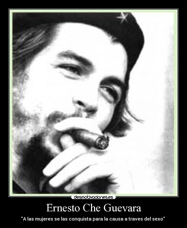 Ernesto Che Guevara - A las mujeres se las conquista para la causa a traves del sexo 
