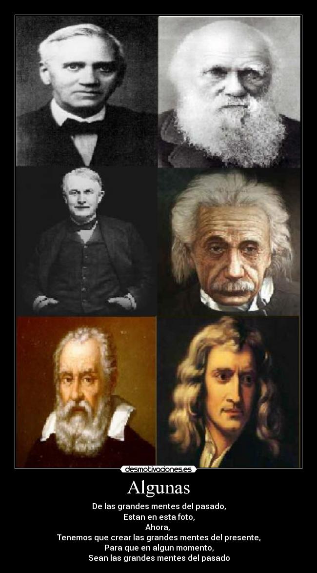 Algunas - De las grandes mentes del pasado,
Estan en esta foto,
Ahora,
Tenemos que crear las grandes mentes del presente,
Para que en algun momento,
Sean las grandes mentes del pasado