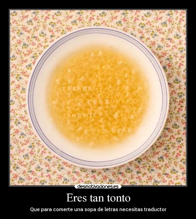 Eres tan tonto - Que para comerte una sopa de letras necesitas traductor