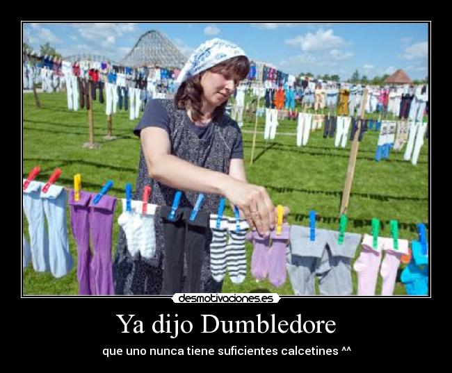 Ya dijo Dumbledore - que uno nunca tiene suficientes calcetines ^^