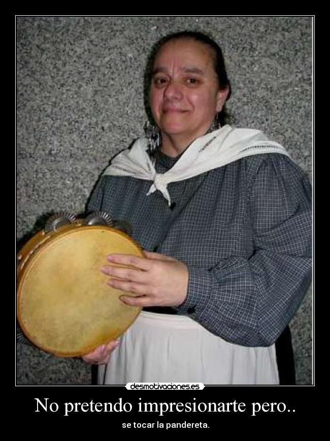 No pretendo impresionarte pero.. -