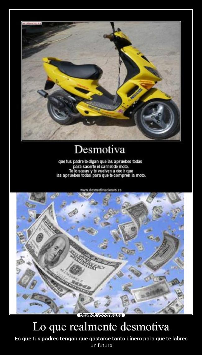 Lo que realmente desmotiva - Es que tus padres tengan que gastarse tanto dinero para que te labres un futuro