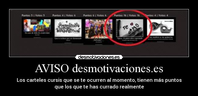 AVISO desmotivaciones.es - Los carteles cursis que se te ocurren al momento, tienen más puntos
que los que te has currado realmente
