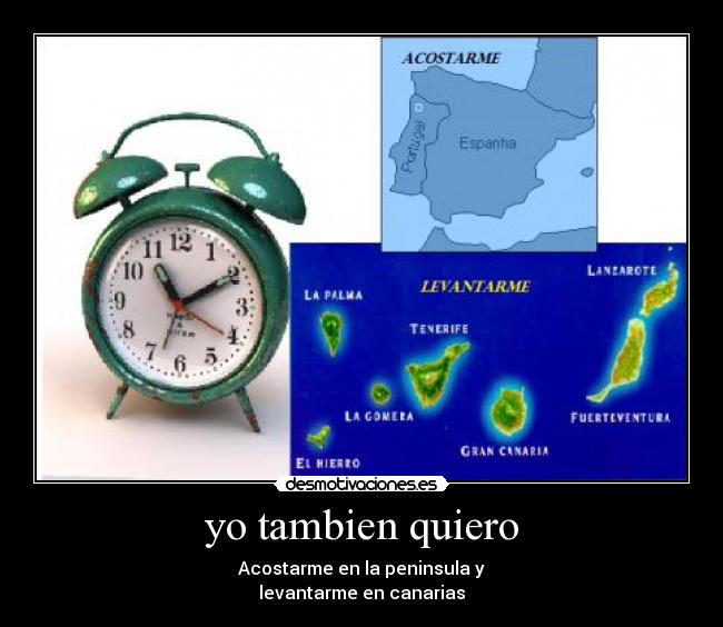 yo tambien quiero - Acostarme en la peninsula y
levantarme en canarias