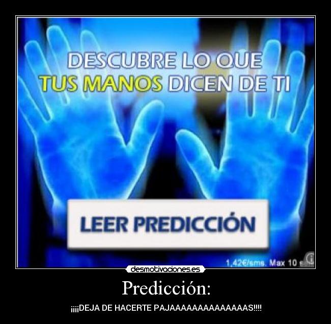 Predicción: - ¡¡¡¡DEJA DE HACERTE PAJAAAAAAAAAAAAAAS!!!!