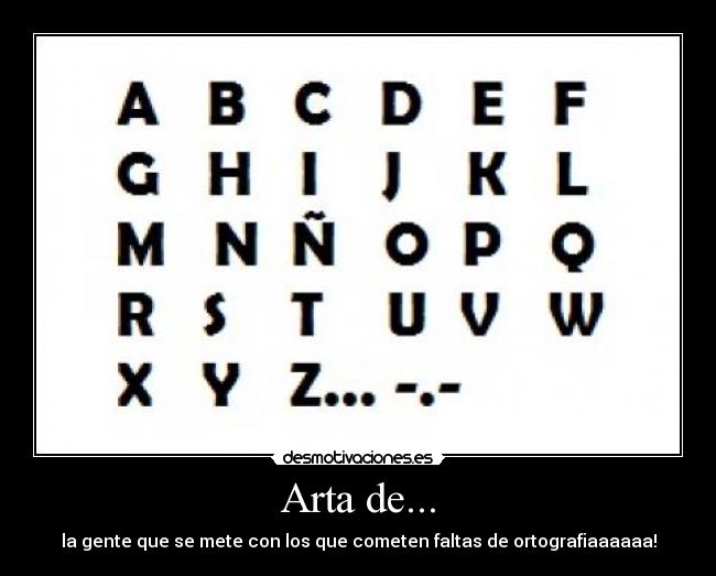 Arta de... - la gente que se mete con los que cometen faltas de ortografiaaaaaa!