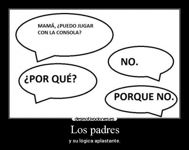 Los padres - y su lógica aplastante.