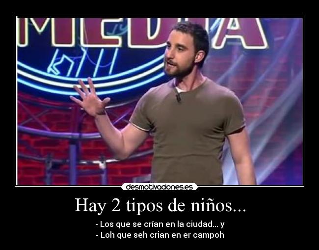 Hay 2 tipos de niños... - - Los que se crían en la ciudad... y
- Loh que seh crian en er campoh