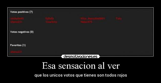 Esa sensacion al ver - que los unicos votos que tienes son todos rojos