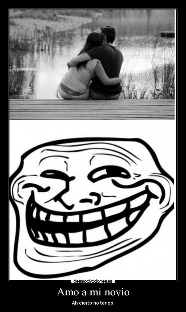 Amo a mi novio - Ah cierto no tengo.