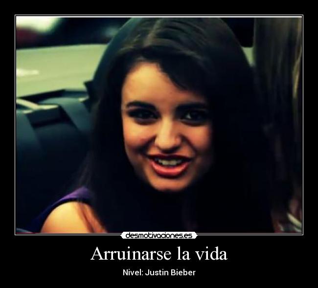 Arruinarse la vida - Nivel: Justin Bieber