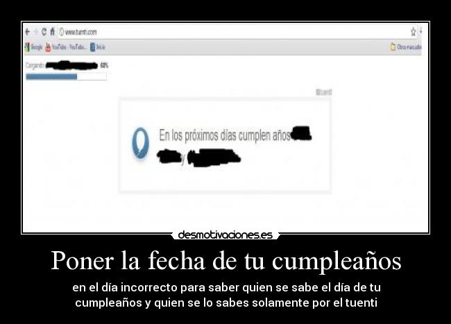 Poner la fecha de tu cumpleaños - en el día incorrecto para saber quien se sabe el día de tu
cumpleaños y quien se lo sabes solamente por el tuenti